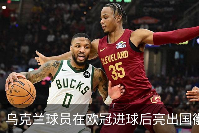 乌克兰球员在欧冠进球后亮出国徽 被黄牌警告